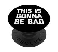 This Is Gonna Be Bad - Divertido Dicho sarcástico Humor Novedad PopSockets PopGrip Adhesivo