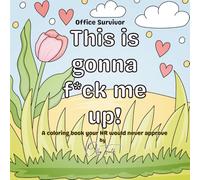 This is gonna f*ck me up!- Adult Coloring Book, Work Stress & Office Humor: Anti-Stress - Full of Sarcasm, Swearing & Workplace Humor