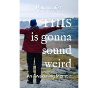THIS is gonna sound weird: An Awakening Memoir of a Woman's Close Encounter Experiences.