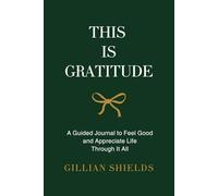This Is Gratitude: A Guided Journal to Feel Good and Appreciate Life Through It All