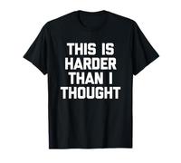 This Is Harder Than I Thought - Divertido Dicho sarcástico Novedad Camiseta
