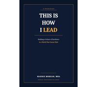 THIS IS HOW I LEAD: 8 Principles for Building a Culture of Excellence in a World That Cannot Wait