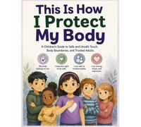 This Is How I Protect My Body: A Children's Guide to Safe and Unsafe Touch, Body Boundaries, and Trusted Adults. Body Safety Book for Kids. Helping Keep Children Safe. Safety for Children.