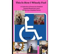 This Is How I Wheely feel: A collection of poems for wheelchair users/ disabled people, written by a disabled person.