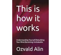 This is how it works: Understanding Yourself.Rebuilding Your Mind.Becoming Unshakable.