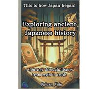 This is how Japan began! Exploring ancient Japanese history: A journey through history from myth to truth