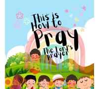 This is How to Pray the Lord’s Prayer