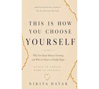 This Is How You Choose Yourself: Why You Keep Almost Choosing and What It Means to Finally Begin