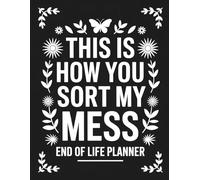 This Is How You Sort My Mess | End of Life Planner: A Simple Organizer for Final Wishes, Accounts, and Important Information