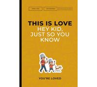 This Is Love: Hey Kid, Just So You Know. You’re Loved