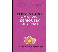 This Is Love: Mom, You Seriously Did That! And I’ll Always Remember