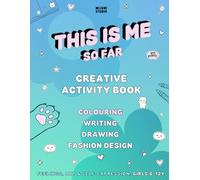 This is me (so far): A Creative Activity Book for Girls to Explore Feelings, Confidence & Imagination through Coloring, writing, drawing and Fashion Design.
