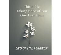 This is Me Taking Care of You One Last Time: End of Life Planner