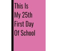 This Is My 25th First Day Of School: 110 Blank Pages | 6x9Inches | Funny Notebook Gift Ideas, Sarcastic Saying Work Gag Gift for, Girls, Office Employees, Boss, Coworkers, Colleagues, Best Friend