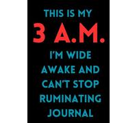 THIS IS MY 3 A.M. I'M WIDE AWAKE AND CAN'T STOP RUMINATING JOURNAL