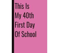 This Is My 40th First Day Of School: 110 Blank Pages | 6x9Inches | Funny Notebook Gift Ideas, Sarcastic Saying Work Gag Gift for, Girls, Office Employees, Boss, Coworkers, Colleagues, Best Friend