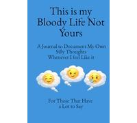 This is My Bloody Life Not Yours: A Journal to Document My Own Silly Thoughts Whenever I Feel Like It