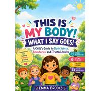 THIS IS MY BODY! WHAT I SAY GOES!: A Child's Guide to Body Safety, Boundaries, and Trusted Adults