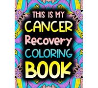 This Is My Cancer Recovery Coloring Book: Funny and Uplifting Cancer Patient Gift With Stress Relieving Designs To Pass Time During Chemo