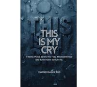 This is My Cry: Finding Peace When You Feel Misunderstood and Your Heart Is Hurting