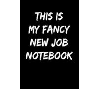 This Is My Fancy New Job Notebook: 6 x 9 Blank Lined Journal Notebook, Funny Sarcastic Quote Work Gag Surprise for Starting a New Job and Leaving Gift ... Day, Best Team Ever Women, Men | 120 PAGES