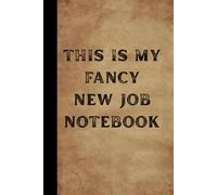 This Is My Fancy New Job Notebook: Blank Lined Notebook Journal- Funny Gag Gifts For Boss, Office Coworkers, Employees, Adults