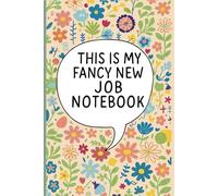 This Is My Fancy New Job Notebook: Lined Notebook for New Employees, Office Workers, Managers, Team Leaders, Remote Staff, and Professionals Starting ... - Colorful Floral Cover with Humorous Quote