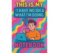 This Is My “I Have No Idea What I’m Doing” Notebook - Colorful Funny Journal for Adults & Students