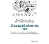 This is my Labyrinth, and you are mine. Forever.: Die Spiele von LucasArts - eine interdisziplinäre Erforschung des Erbes der klassischen Adventures