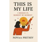 This Is My Life : I Design It, Moment by Moment: This Moment Is Yours, Make It Masterful.