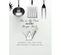 This is My Own Macro Recipe Book.: Track Calories, Protein, Carbs and Fats - Blank Cookbook for 112 Recipes with Notes