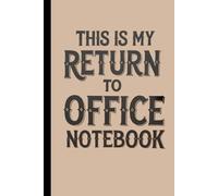 THIS IS MY RETURN TO OFFICE NOTEBOOK: Funny notebook Gift for Coworkers & Employees | 6x9 Lined Journal 120 pages for Work & Meetings