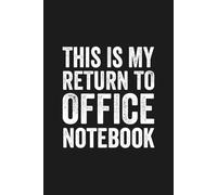 This Is My Return To Office Notebook: Funny Work Humor Gift for Boss, Employee, Team, Office Staff, Farewell or Appreciation Present