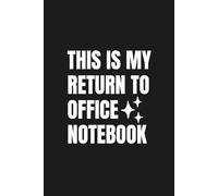 This Is My Return To Office Notebook: Sarcastic Work Humor Journal for Office Staff, Manager, Boss, Coworker, Farewell or Going Away Gift