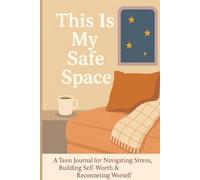 This Is My Safe Space: A Teen Journal for Navigating Stress, Building Self-Worth & Reconnecting With Yourself