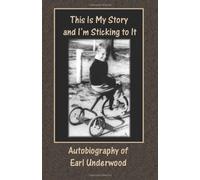 This Is My Story and I'm Sticking to It: Autobiography of Earl Underwood