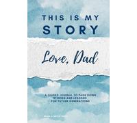 This is My Story. Love, Dad: A Guided Journal to Pass Down Stories and Lessons for Future Generations