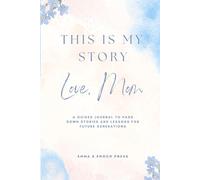 This is My Story. Love, Mom: A Guided Journal to Pass Down Stories and Lessons for Future Generations
