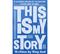 This Is My Story, Written By Step Dad: A Father's Guided Journal to Share Their Life Story and Experiences