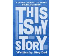 This Is My Story, Written By Step Dad: A Father's Guided Journal to Share Their Life Story and Experiences