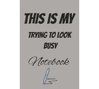 This is my trying to look busy notebook: Funny Office Gift Notebook for Coworkers, Friends & Family, 120 Page Journal