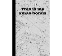 This Is My Xmas Bonus: Funny Sarcastic Office Notebook for Coworker