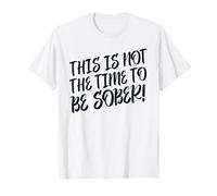 This Is No Time To Be Sober (Funny Drinking Party Declaración) Camiseta