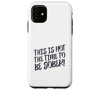 This Is No Time To Be Sober (Funny Drinking Party Declaración) Carcasa para iPhone 11