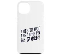 This Is No Time To Be Sober (Funny Drinking Party Declaración) Carcasa para iPhone 13