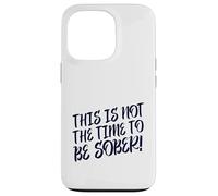 This Is No Time To Be Sober (Funny Drinking Party Declaración) Carcasa para iPhone 13 Pro
