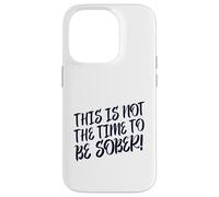 This Is No Time To Be Sober (Funny Drinking Party Declaración) Carcasa para iPhone 14 Pro