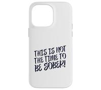 This Is No Time To Be Sober (Funny Drinking Party Declaración) Carcasa para iPhone 14 Pro MAX