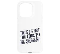 This Is No Time To Be Sober (Funny Drinking Party Declaración) Carcasa para iPhone 15 Pro