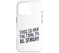 This Is No Time To Be Sober (Funny Drinking Party Declaración) Carcasa para iPhone 16 Pro